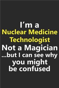 I'm a Nuclear Medicine Technologist Not A Magician But I Can See Why You Might Be Confused