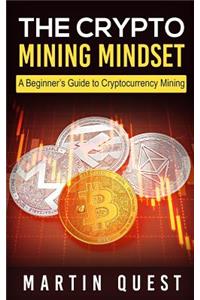 Crypto Mining Mindset: A Beginner's Guide to Cryptocurrency Mining