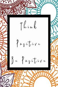 Think Positive Be Positive