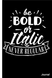 Be Bold or Italic Never Regular Journal