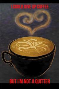 I Could Give Up Coffee But I'm Not a Quitter
