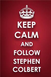 Keep Calm And Follow Stephen Colbert