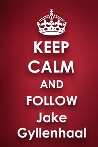 Keep Calm and Follow Jake Gyllenhaal