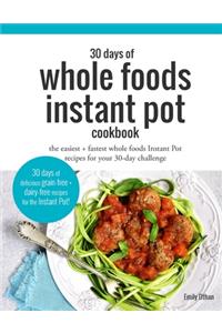 30 Days of Whole Foods Instant Pot Cookbook
