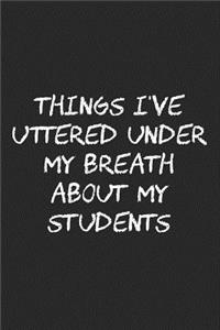 Things I've Uttered Under My Breath about My Students