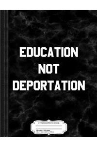 Education Not Deporation Daca Composition Notebook