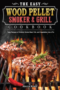 The Easy Wood Pellet Smoker and Grill Cookbook