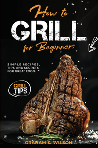 How to Grill for Beginners