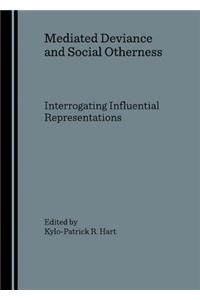 Mediated Deviance and Social Otherness: Interrogating Influential Representations