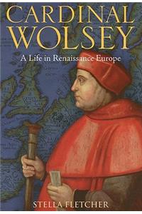 Cardinal Wolsey: A Life in Renaissance Europe