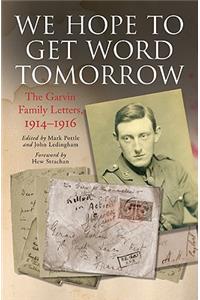 We Hope to Get Word Tomorrow: The Letters of James Louis ('j. L.') Garvin, His Wife Christina and Their Son Roland Gerard ('ged') 1914-1916
