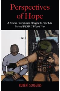 Perspectives of Hope: A Rescue Pilot's Silent Struggle to Find Life Beyond PTSD, TBI and War