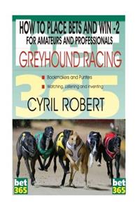 How to Win Bets on Greyhound/Dog Racing: Placing and Winning Bets on Dog Racing