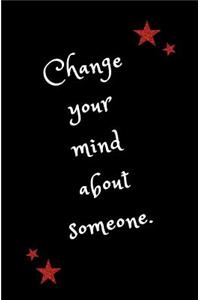 Change Your Mind About Someone.