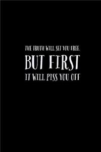 The Truth Will Set You Free But First It Will Piss You Off
