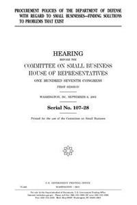 Procurement policies of the Department of Defense with regard to small businesses--finding solutions to problems that exist