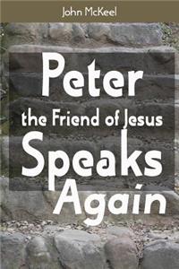 Peter the Friend of Jesus Speaks Again