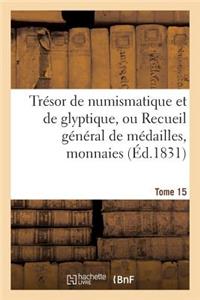 Trésor de Numismatique Et de Glyptique, Ou Recueil Général de Médailles. Tome 15