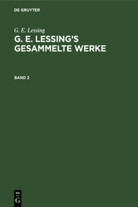 G. E. Lessing: G. E. Lessing's Gesammelte Werke. Band 2