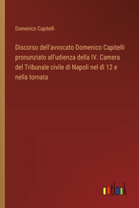 Discorso dell'avvocato Domenico Capitelli pronunziato all'udienza della IV. Camera del Tribunale civile di Napoli nel dì 12 e nella tornata