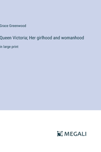 Queen Victoria; Her girlhood and womanhood