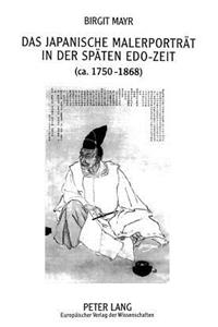 Das Japanische Malerportraet in Der Spaeten Edo-Zeit (Ca. 1750-1868)