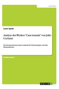 Analyse des Werkes "Casa tomada" von Julio Cortázar: Ein Interpretationsversuch anhand der Psychoanalyse und des Phantastischen