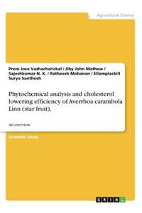 Phytochemical analysis and cholesterol lowering efficiency of Averrhoa carambola Linn (star fruit).