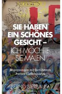 Sie haben ein schönes Gesicht - Ich möchte Sie malen: Begegnungen mit beru&#776;hmten Pariser Liebespaaren