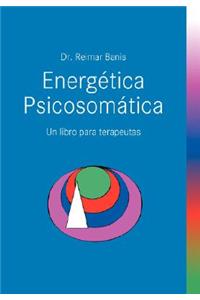 Energetica Psicosomatica. Un Libro Para Terapeutas