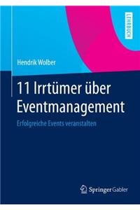 Die 11 Irrtümer Über Event Management: Was Sie Über Die Mechanismen Der Live-Kommunikation Und Deren Umsetzung Wissen Sollten