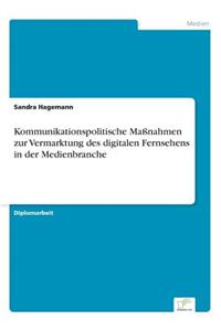 Kommunikationspolitische Maßnahmen zur Vermarktung des digitalen Fernsehens in der Medienbranche