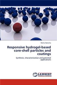 Responsive hydrogel-based core-shell particles and coatings