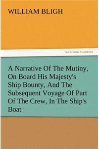 A Narrative of the Mutiny, on Board His Majesty's Ship Bounty, and the Subsequent Voyage of Part of the Crew, in the Ship's Boat