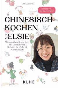 Chinesisch kochen mit Elsie: Chinesisches Kochbuch mit Schritt-fur-Schritt Anleitungen - original chinesische Rezepte mit SpaÃŸ nachkochen (viele vegane & vegetarische Rezepte!) (German Edition)