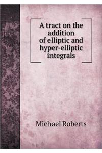 A Tract on the Addition of Elliptic and Hyper-Elliptic Integrals