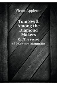 Tom Swift Among the Diamond Makers Or, the Secret of Phantom Mountain