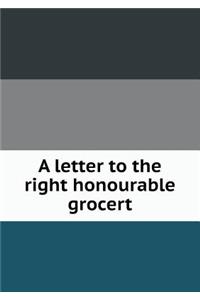 A letter to the right honourable grocert