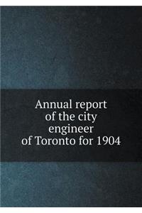 Annual Report of the City Engineer of Toronto for 1904