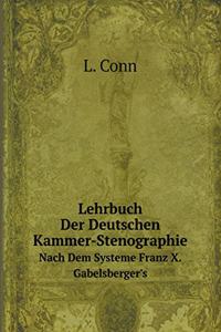 Lehrbuch Der Deutschen Kammer-Stenographie Nach Dem Systeme Franz X. Gabelsberger's