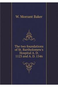 The two foundations of St. Bartholomew's Hospital A. D. 1123 and A. D. 1546