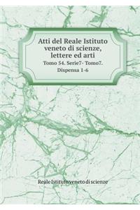 Atti del Reale Istituto Veneto Di Scienze, Lettere Ed Arti Tomo 54. Serie7- Tomo7. Dispensa 1-6