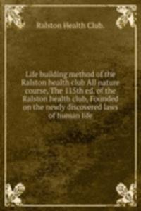 Life building method of the Ralston health club All nature course, The 115th ed. of the Ralston health club, Founded on the newly discovered laws of human life