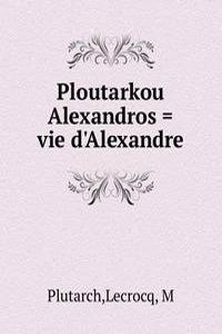Ploutarkou Alexandros = vie d'Alexandre
