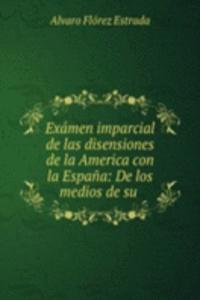Examen imparcial de las disensiones de la America con la Espana
