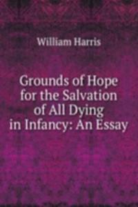 Grounds of Hope for the Salvation of All Dying in Infancy