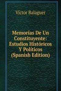 Memorias De Un Constituyente: Estudios Historicos Y Politicos (Spanish Edition)