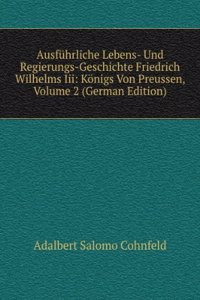 Ausfuhrliche Lebens- Und Regierungs-Geschichte Friedrich Wilhelms Iii: Konigs Von Preussen, Volume 2 (German Edition)