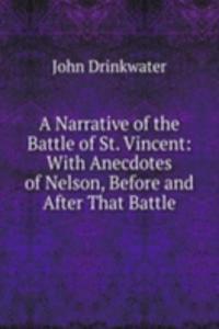 Narrative of the Battle of St. Vincent: With Anecdotes of Nelson, Before and After That Battle