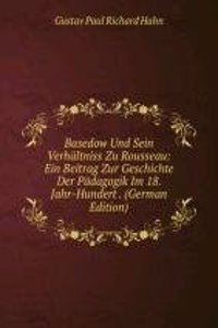 Basedow Und Sein Verhaltniss Zu Rousseau: Ein Beitrag Zur Geschichte Der Padagogik Im 18. Jahr-Hundert . (German Edition)